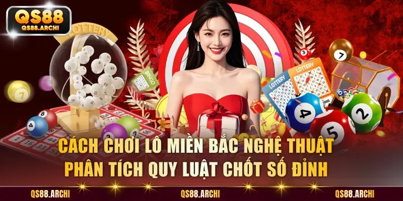 Cách Chơi Lô Miền Bắc Nghệ Thuật Phân Tích Quy Luật Chốt Số Đỉnh