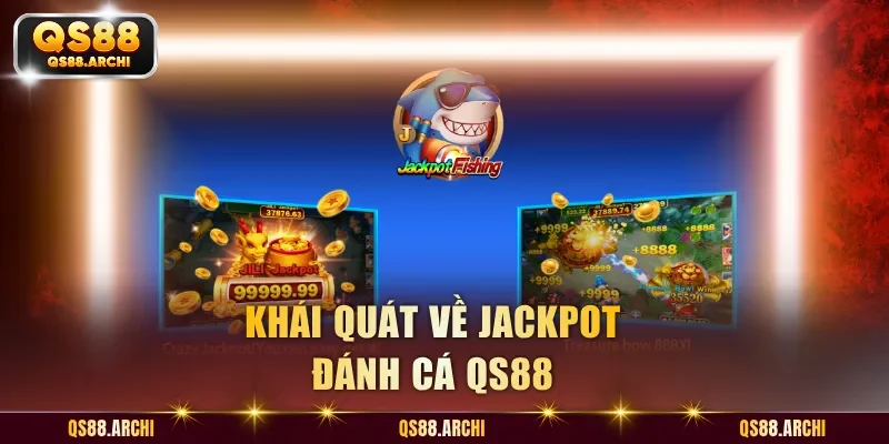Khái quát về Jackpot Đánh Cá QS88