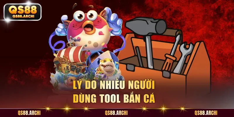 Lý do nhiều người dùng tool bắn cá