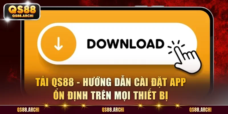 Tải QS88 - Cách Cài Đặt Nhanh Gọn Cho Điện Thoại Android Và IOS